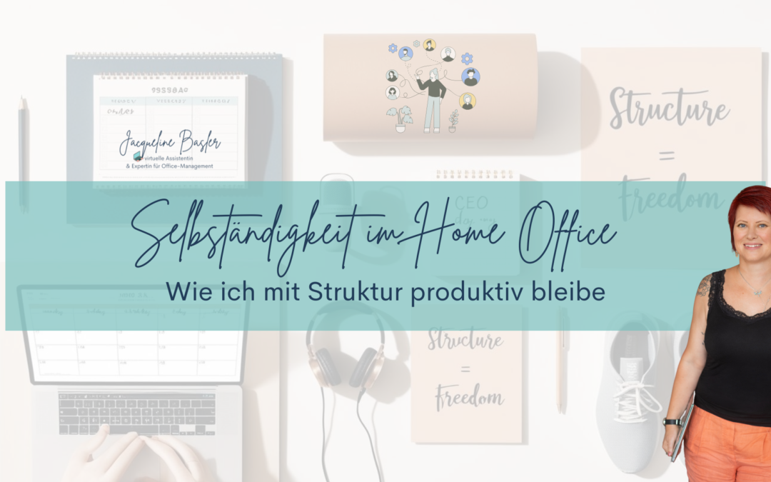 Selbständigkeit im Home Office: Wie ich mit Struktur produktiv bleibe