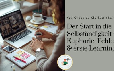Von Chaos zu Klarheit (Teil 1): Der Start in die Selbständigkeit – Euphorie, Fehler & erste Learnings