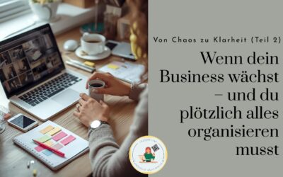 Von Chaos zu Klarheit (Teil 2):  Wenn dein Business wächst – und du plötzlich alles organisieren musst