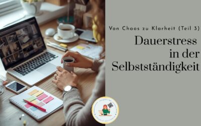 Von Chaos zu Klarheit (Teil 3): Dauerstress in der Selbständigkeit