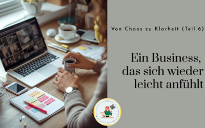 Von Chaos zu Klarheit (Teil 6): Ein Business, das sich wieder leicht anfühlt