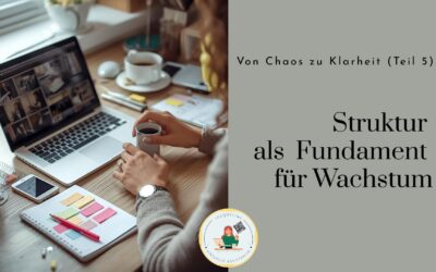 Von Chaos zu Klarheit (Teil 5): Struktur als Fundament für Wachstum