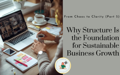 From Chaos to Clarity (Part 5): Why Structure Is the Foundation for Sustainable Business Growth