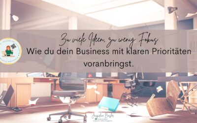 Zu viele Ideen, zu wenig Fokus? Wie du dein Business mit klaren Prioritäten voranbringst