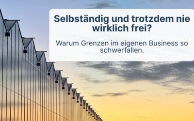 Selbständig und trotzdem nie wirklich frei? Warum Grenzen im eigenen Business so schwerfallen.